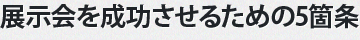 展示会を成功させるための5箇条
